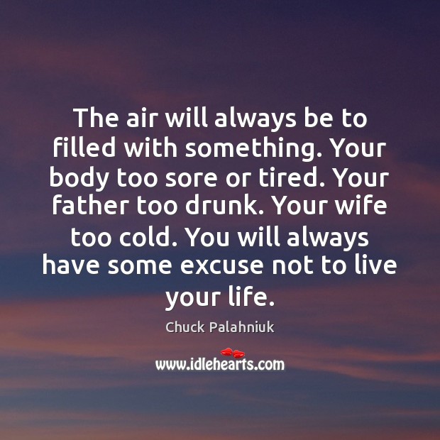 The air will always be to filled with something. Your body too Chuck Palahniuk Picture Quote