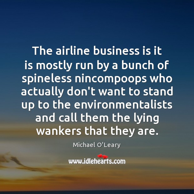 The airline business is it is mostly run by a bunch of Michael O’Leary Picture Quote