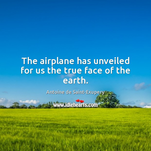 The airplane has unveiled for us the true face of the earth. Earth Quotes Image