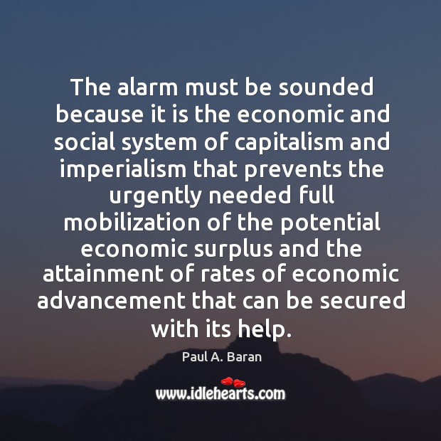 The alarm must be sounded because it is the economic and social Paul A. Baran Picture Quote