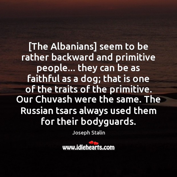 [The Albanians] seem to be rather backward and primitive people… they can Faithful Quotes Image