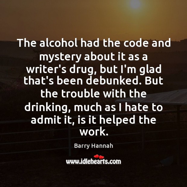 The alcohol had the code and mystery about it as a writer’s Barry Hannah Picture Quote