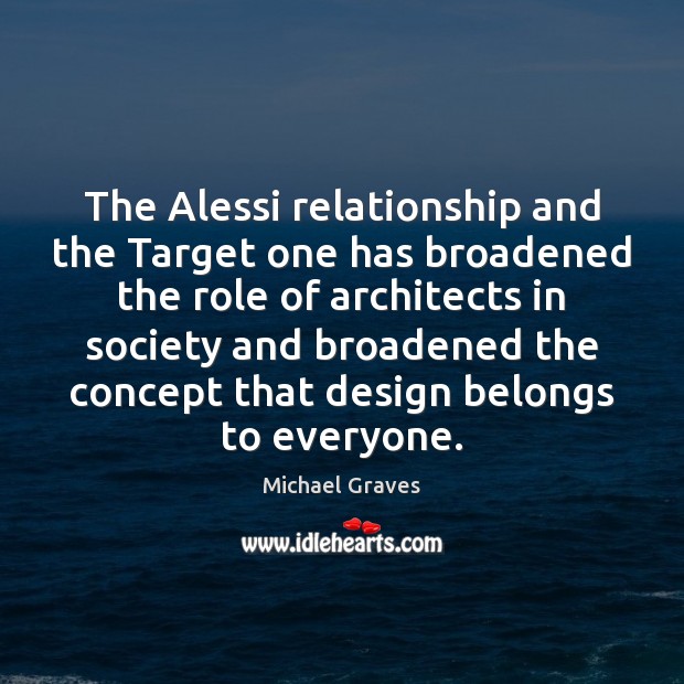 The Alessi relationship and the Target one has broadened the role of Michael Graves Picture Quote