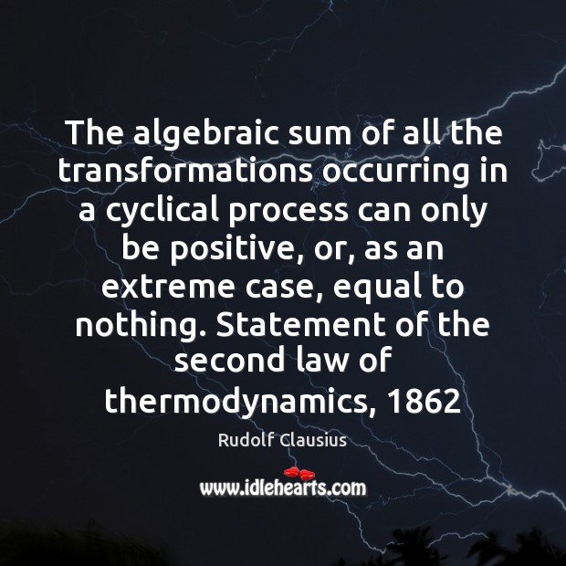 The algebraic sum of all the transformations occurring in a cyclical process Positive Quotes Image
