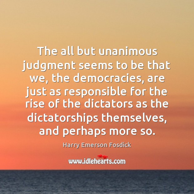 The all but unanimous judgment seems to be that we, the democracies, Harry Emerson Fosdick Picture Quote