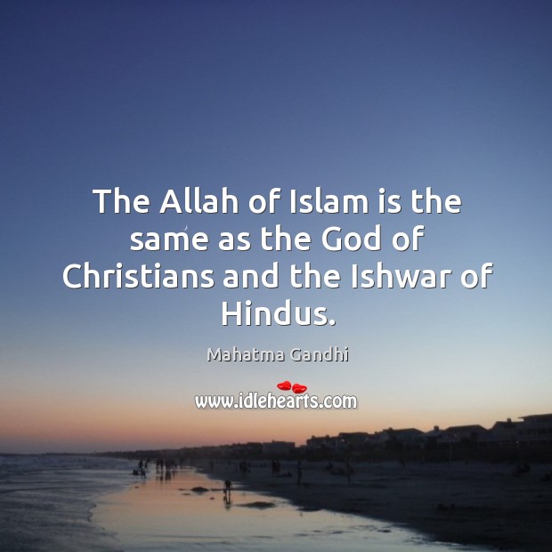 The Allah of Islam is the same as the God of Christians and the Ishwar of Hindus. Image
