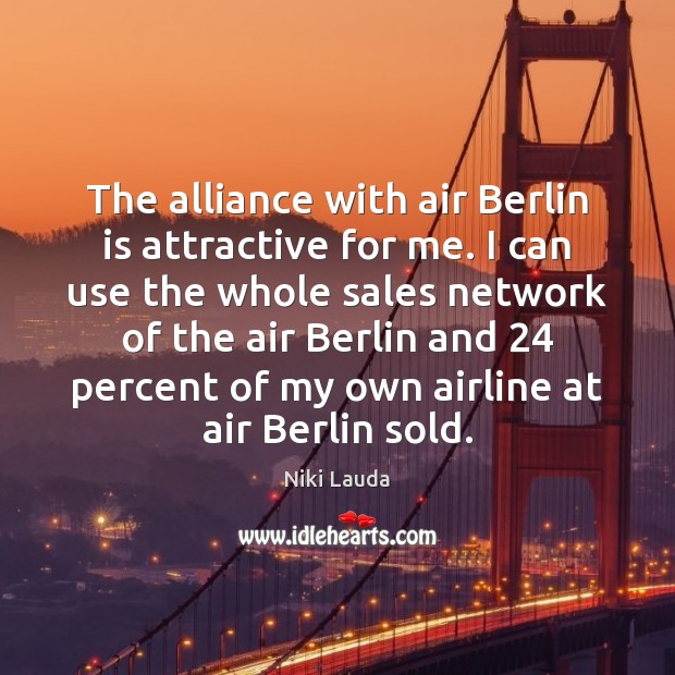 The alliance with air Berlin is attractive for me. I can use Niki Lauda Picture Quote