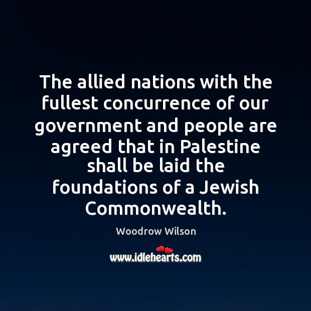 The allied nations with the fullest concurrence of our government and people Woodrow Wilson Picture Quote