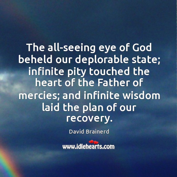 The all-seeing eye of God beheld our deplorable state; David Brainerd Picture Quote
