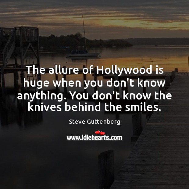 The allure of Hollywood is huge when you don’t know anything. You Steve Guttenberg Picture Quote