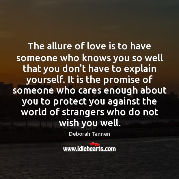 The allure of love is to have someone who knows you so Deborah Tannen Picture Quote