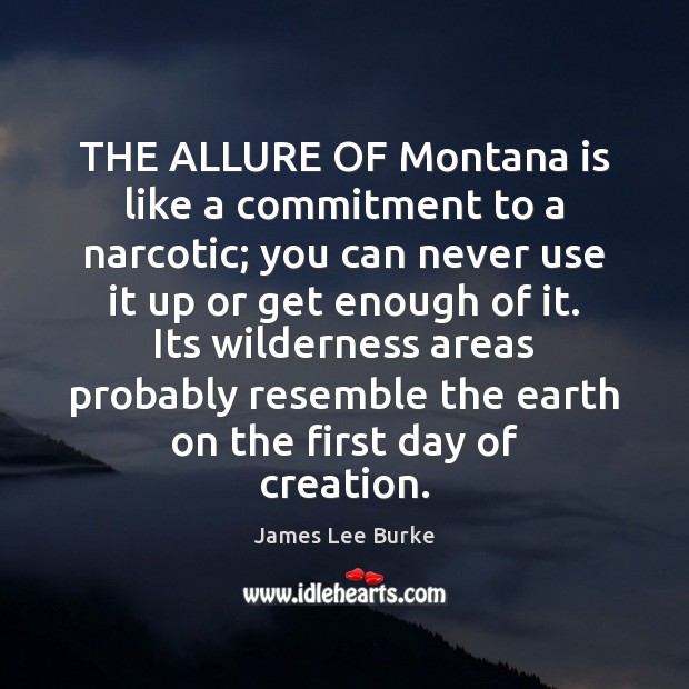 THE ALLURE OF Montana is like a commitment to a narcotic; you James Lee Burke Picture Quote