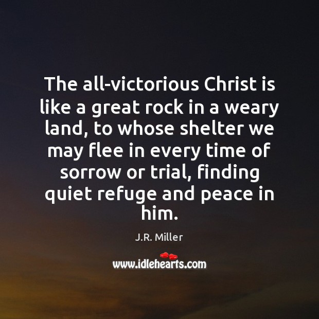 The all-victorious Christ is like a great rock in a weary land, J.R. Miller Picture Quote
