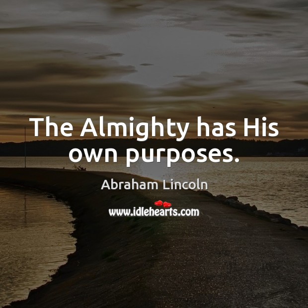 The Almighty has His own purposes. Abraham Lincoln Picture Quote