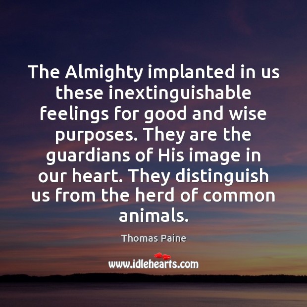 The Almighty implanted in us these inextinguishable feelings for good and wise Thomas Paine Picture Quote