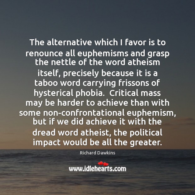 The alternative which I favor is to renounce all euphemisms and grasp Richard Dawkins Picture Quote