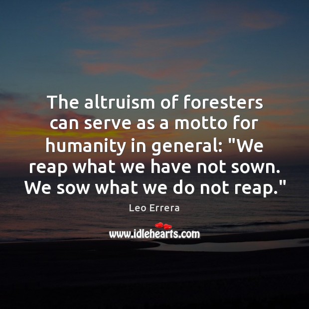 The altruism of foresters can serve as a motto for humanity in Leo Errera Picture Quote