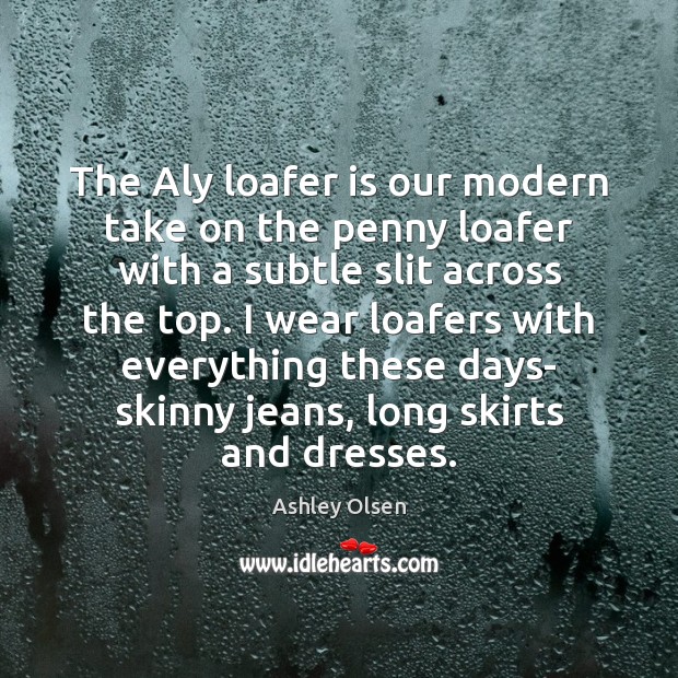 The Aly loafer is our modern take on the penny loafer with Ashley Olsen Picture Quote