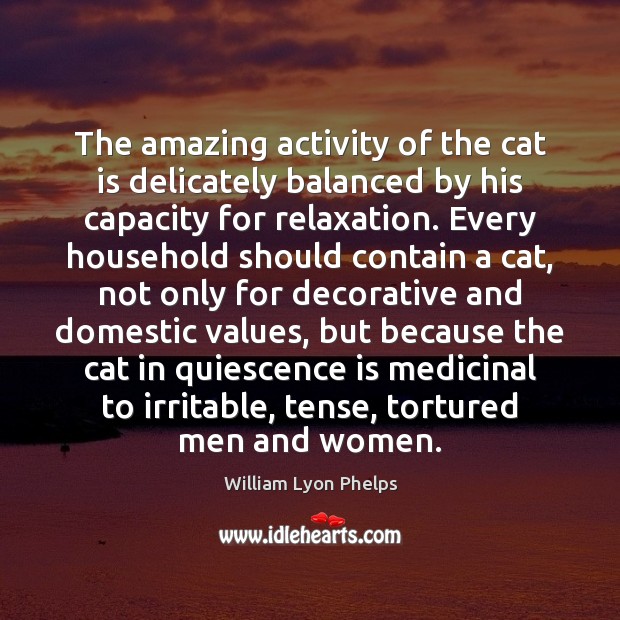 The amazing activity of the cat is delicately balanced by his capacity William Lyon Phelps Picture Quote