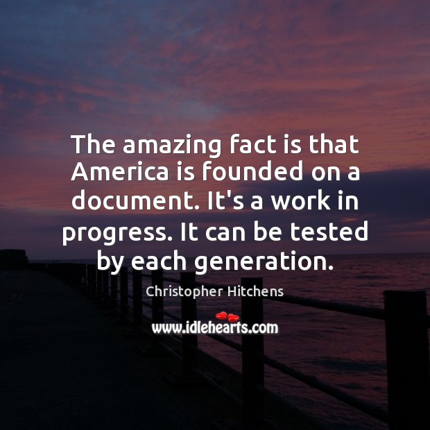 The amazing fact is that America is founded on a document. It’s Christopher Hitchens Picture Quote