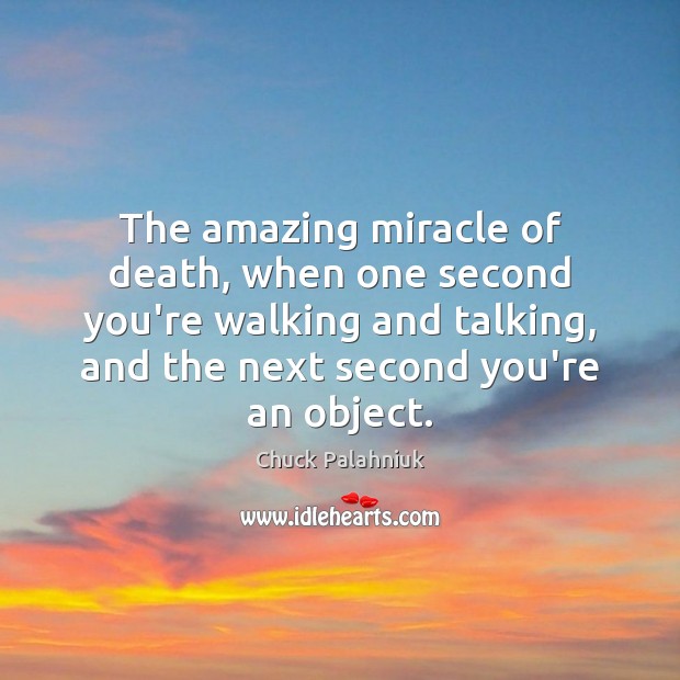 The amazing miracle of death, when one second you’re walking and talking, Chuck Palahniuk Picture Quote