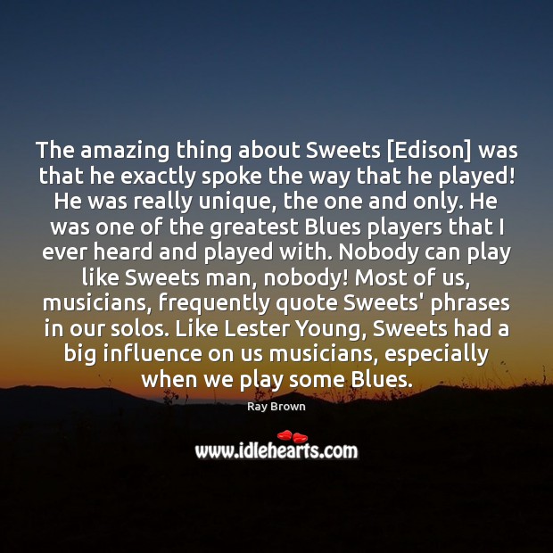 The amazing thing about Sweets [Edison] was that he exactly spoke the Ray Brown Picture Quote