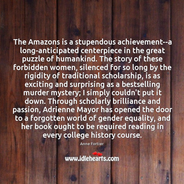 The Amazons is a stupendous achievement–a long-anticipated centerpiece in the great puzzle Anne Fortier Picture Quote