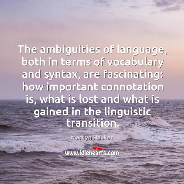 The ambiguities of language, both in terms of vocabulary and syntax Marilyn Hacker Picture Quote