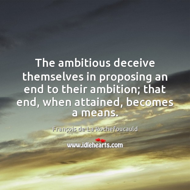 The ambitious deceive themselves in proposing an end to their ambition; that Image
