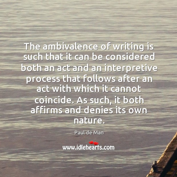 The ambivalence of writing is such that it can be considered both an act and an interpretive 