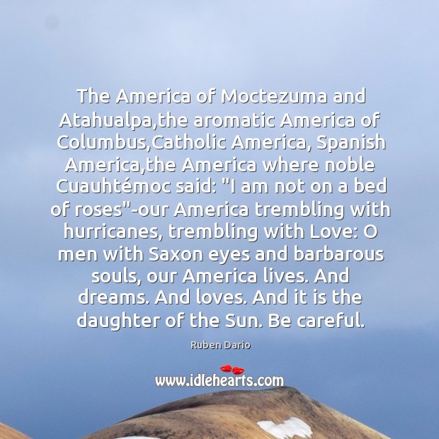 The America of Moctezuma and Atahualpa,the aromatic America of Columbus,Catholic Ruben Dario Picture Quote