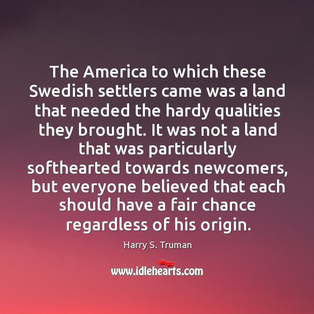 The America to which these Swedish settlers came was a land that Harry S. Truman Picture Quote