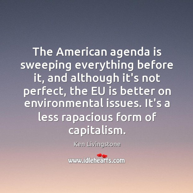 The American agenda is sweeping everything before it, and although it’s not Ken Livingstone Picture Quote
