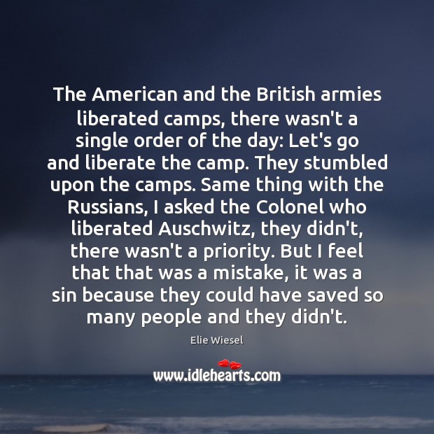 The American and the British armies liberated camps, there wasn’t a single Elie Wiesel Picture Quote