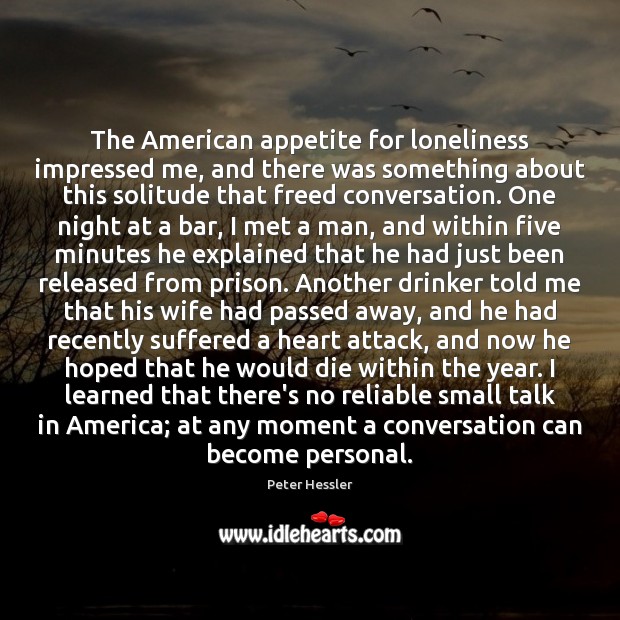 The American appetite for loneliness impressed me, and there was something about Peter Hessler Picture Quote