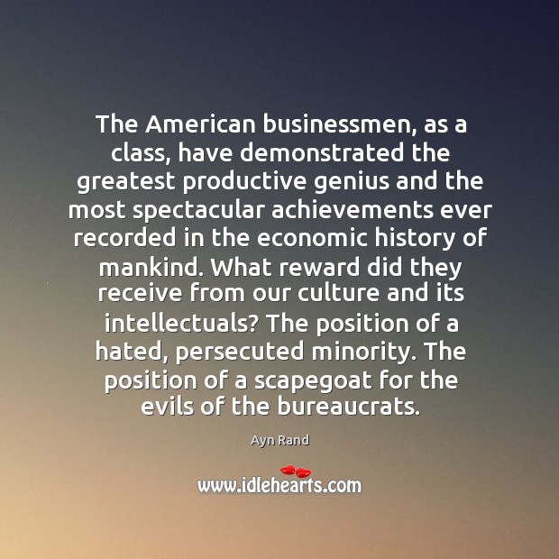 The American businessmen, as a class, have demonstrated the greatest productive genius Ayn Rand Picture Quote