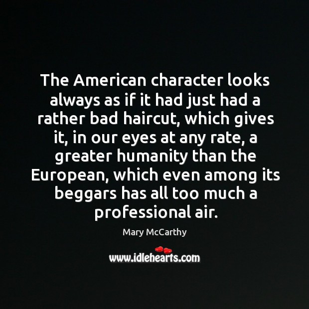 The American character looks always as if it had just had a Mary McCarthy Picture Quote