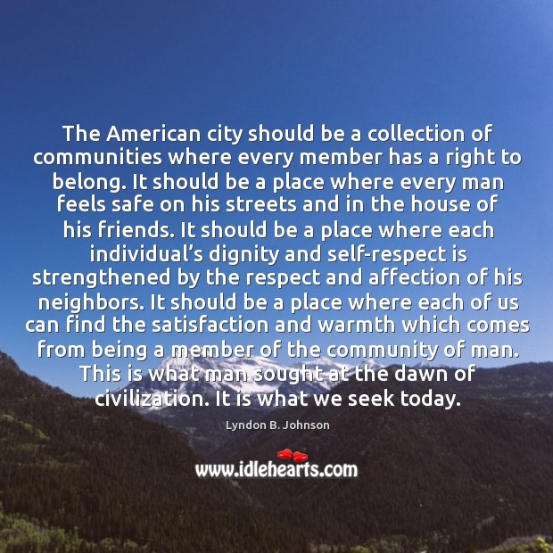 The american city should be a collection of communities where every member has a right to belong. Lyndon B. Johnson Picture Quote
