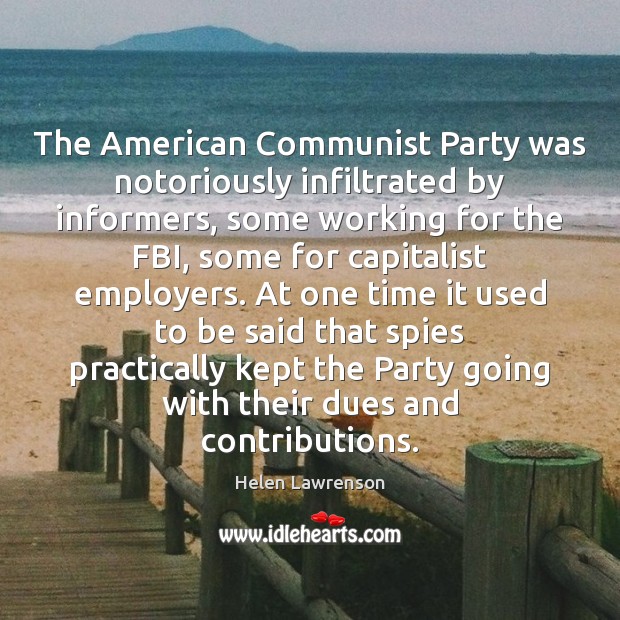The American Communist Party was notoriously infiltrated by informers, some working for Helen Lawrenson Picture Quote