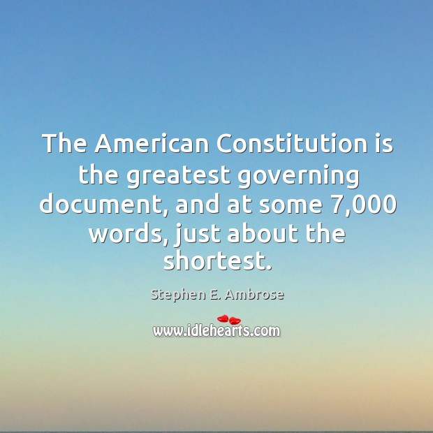 The american constitution is the greatest governing document, and at some 7,000 words Stephen E. Ambrose Picture Quote