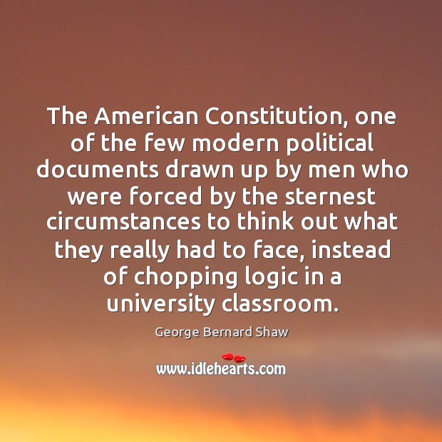 The American Constitution, one of the few modern political documents drawn up George Bernard Shaw Picture Quote