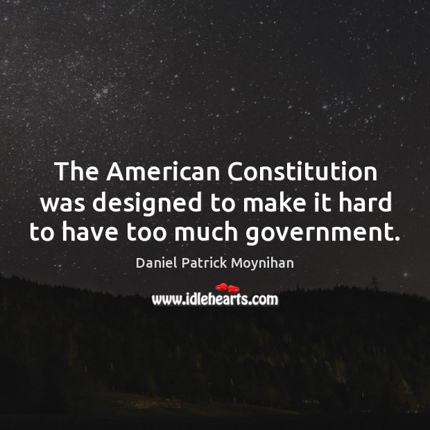 The American Constitution was designed to make it hard to have too much government. Image