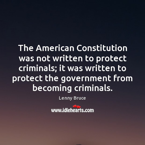 The American Constitution was not written to protect criminals; it was written Lenny Bruce Picture Quote