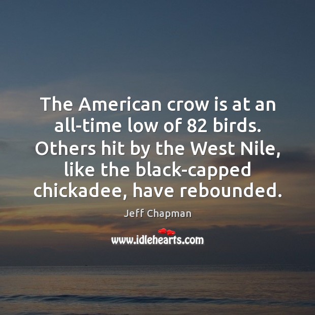 The American crow is at an all-time low of 82 birds. Others hit Jeff Chapman Picture Quote