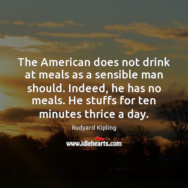 The American does not drink at meals as a sensible man should. Image