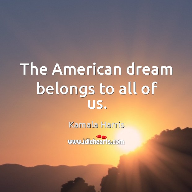 The American dream belongs to all of us. Kamala Harris Picture Quote