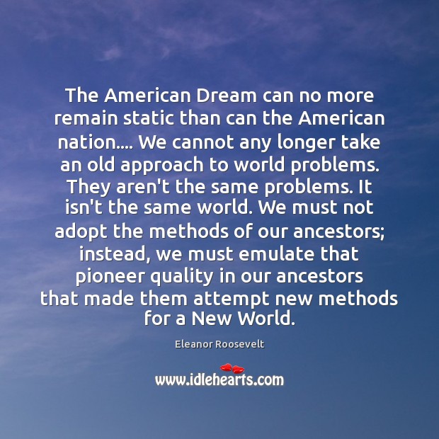 The American Dream can no more remain static than can the American Eleanor Roosevelt Picture Quote