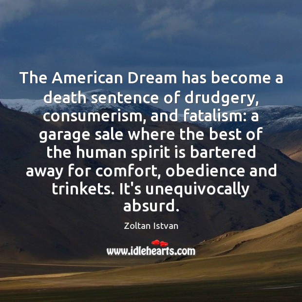 The American Dream has become a death sentence of drudgery, consumerism, and Zoltan Istvan Picture Quote
