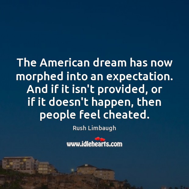 The American dream has now morphed into an expectation. And if it Rush Limbaugh Picture Quote