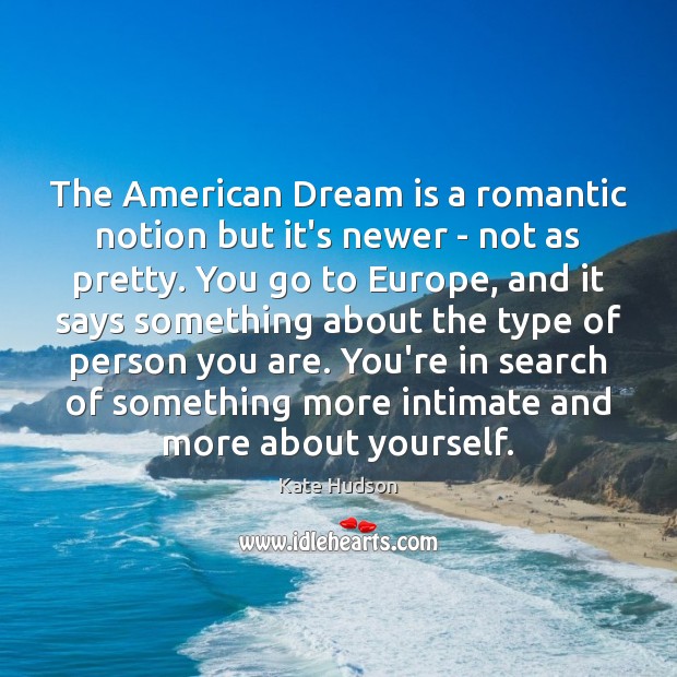 The American Dream is a romantic notion but it’s newer – not Kate Hudson Picture Quote